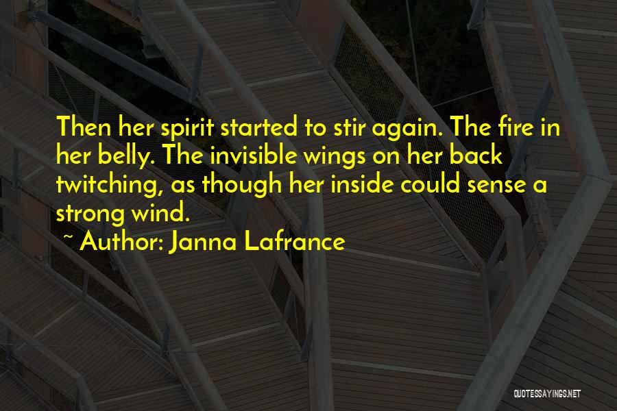 Janna Lafrance Quotes: Then Her Spirit Started To Stir Again. The Fire In Her Belly. The Invisible Wings On Her Back Twitching, As