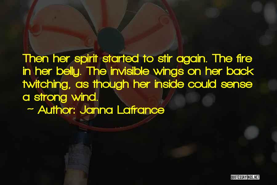 Janna Lafrance Quotes: Then Her Spirit Started To Stir Again. The Fire In Her Belly. The Invisible Wings On Her Back Twitching, As