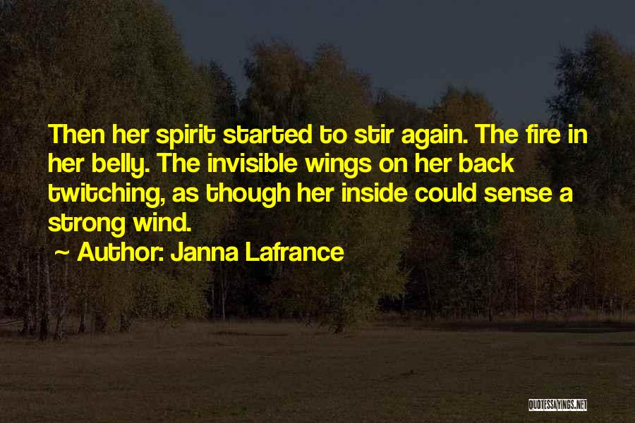 Janna Lafrance Quotes: Then Her Spirit Started To Stir Again. The Fire In Her Belly. The Invisible Wings On Her Back Twitching, As