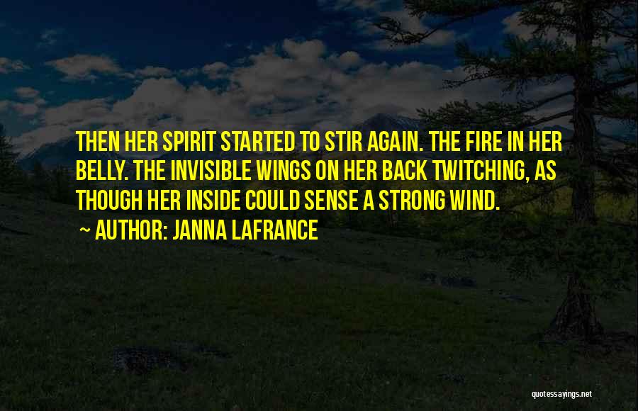 Janna Lafrance Quotes: Then Her Spirit Started To Stir Again. The Fire In Her Belly. The Invisible Wings On Her Back Twitching, As