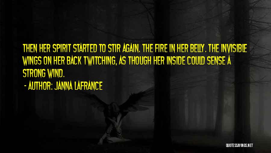 Janna Lafrance Quotes: Then Her Spirit Started To Stir Again. The Fire In Her Belly. The Invisible Wings On Her Back Twitching, As