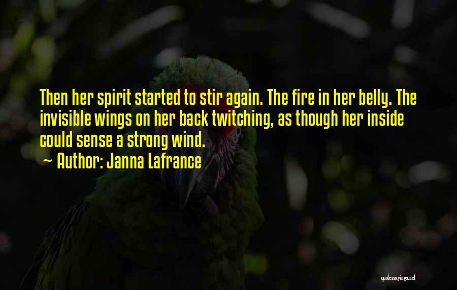 Janna Lafrance Quotes: Then Her Spirit Started To Stir Again. The Fire In Her Belly. The Invisible Wings On Her Back Twitching, As