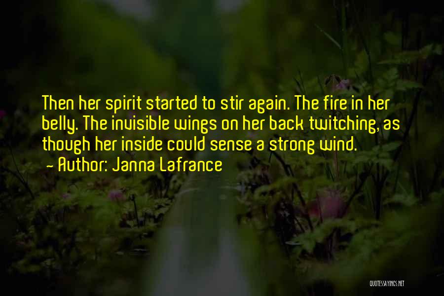 Janna Lafrance Quotes: Then Her Spirit Started To Stir Again. The Fire In Her Belly. The Invisible Wings On Her Back Twitching, As