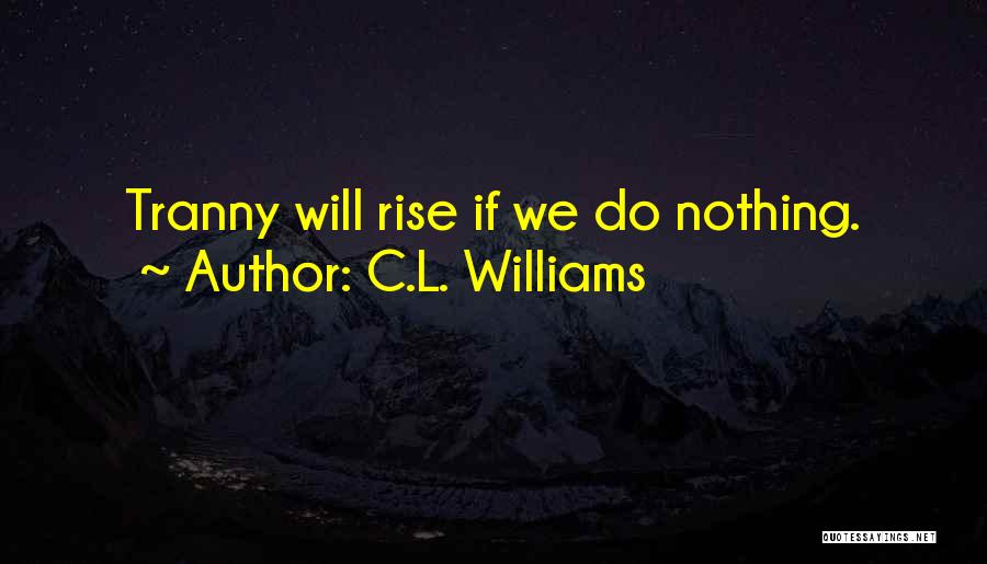 C.L. Williams Quotes: Tranny Will Rise If We Do Nothing.