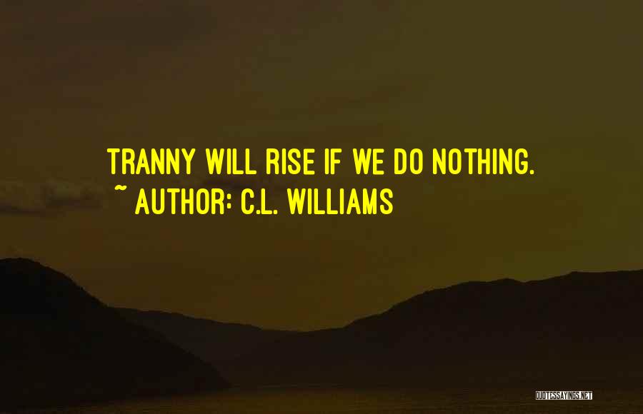 C.L. Williams Quotes: Tranny Will Rise If We Do Nothing.
