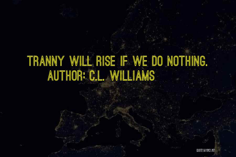 C.L. Williams Quotes: Tranny Will Rise If We Do Nothing.