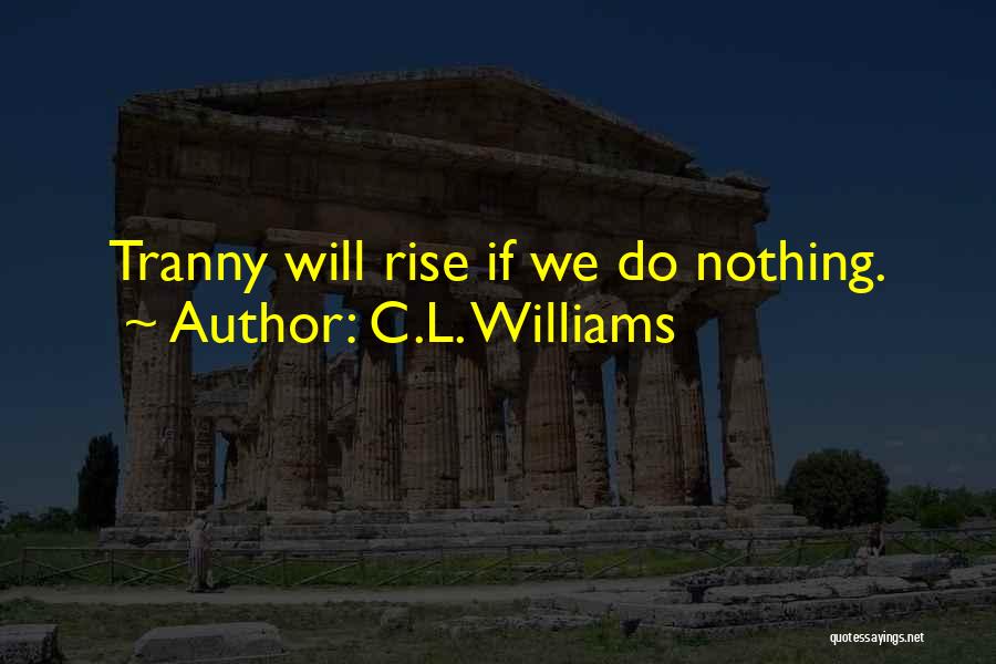 C.L. Williams Quotes: Tranny Will Rise If We Do Nothing.