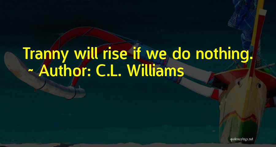 C.L. Williams Quotes: Tranny Will Rise If We Do Nothing.