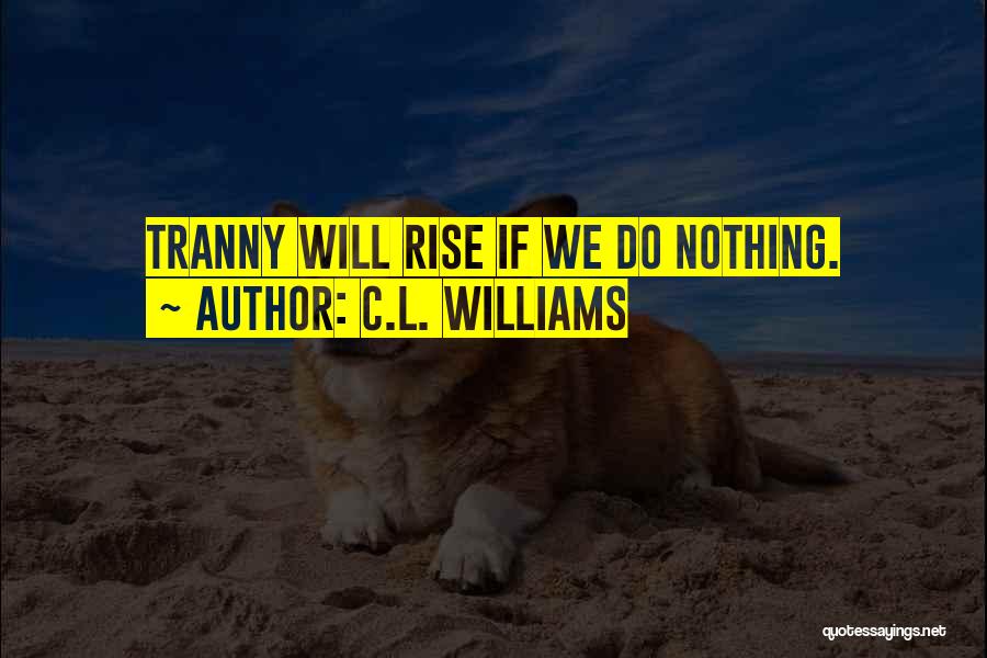 C.L. Williams Quotes: Tranny Will Rise If We Do Nothing.