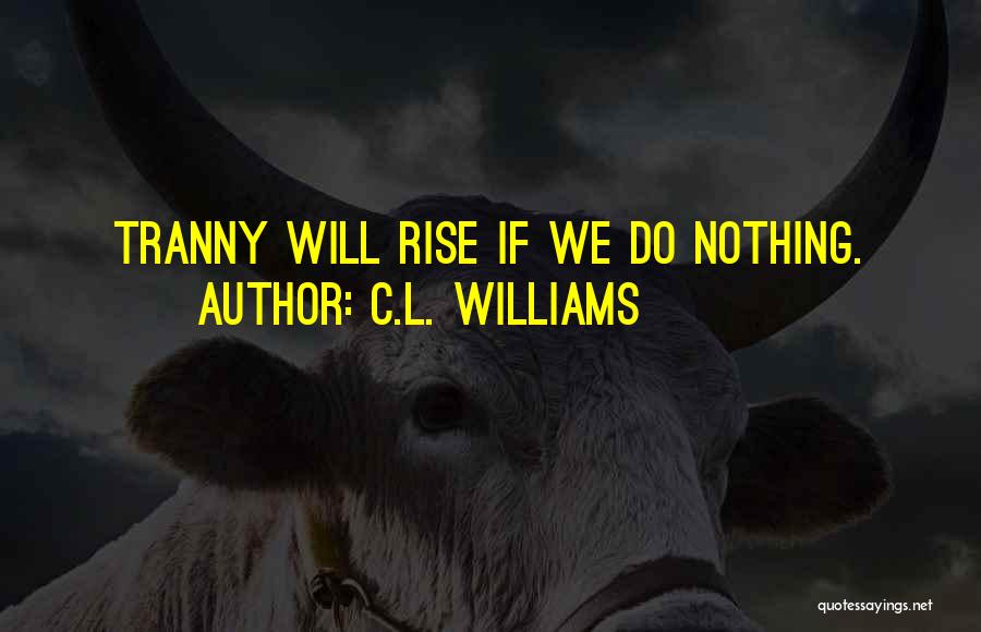 C.L. Williams Quotes: Tranny Will Rise If We Do Nothing.