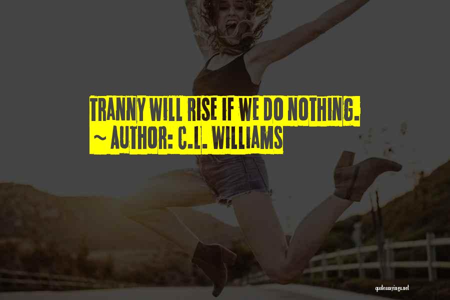 C.L. Williams Quotes: Tranny Will Rise If We Do Nothing.