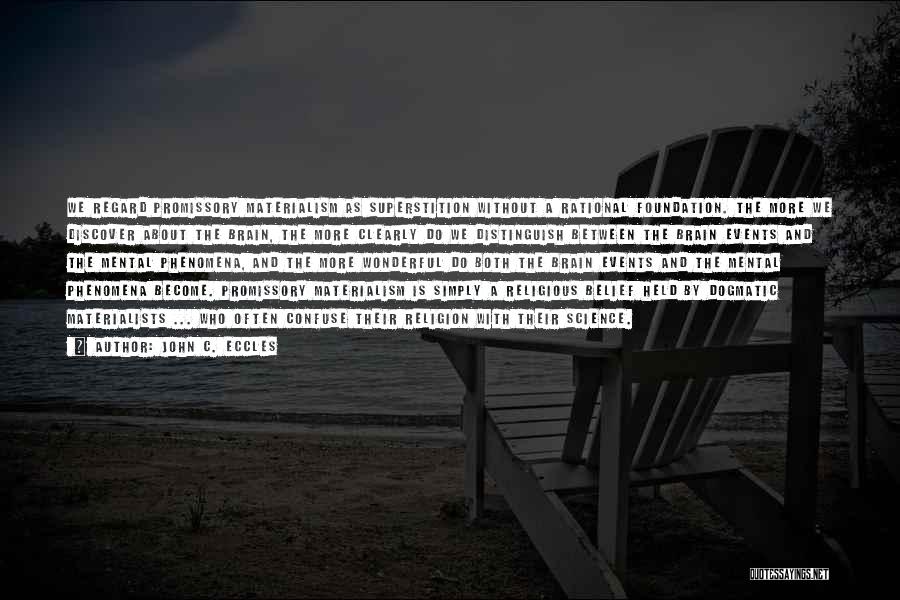 John C. Eccles Quotes: We Regard Promissory Materialism As Superstition Without A Rational Foundation. The More We Discover About The Brain, The More Clearly