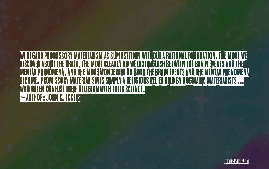 John C. Eccles Quotes: We Regard Promissory Materialism As Superstition Without A Rational Foundation. The More We Discover About The Brain, The More Clearly