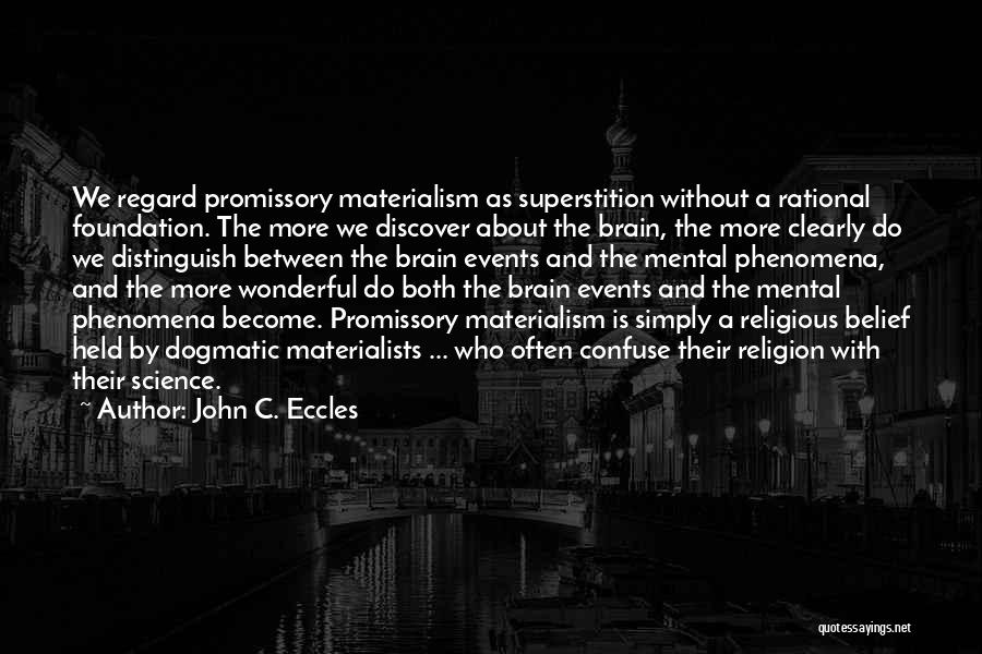 John C. Eccles Quotes: We Regard Promissory Materialism As Superstition Without A Rational Foundation. The More We Discover About The Brain, The More Clearly
