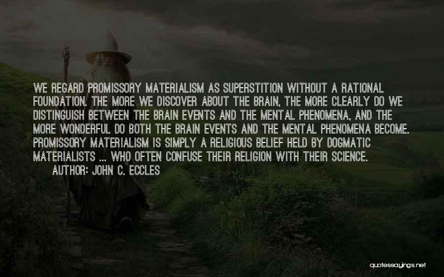 John C. Eccles Quotes: We Regard Promissory Materialism As Superstition Without A Rational Foundation. The More We Discover About The Brain, The More Clearly