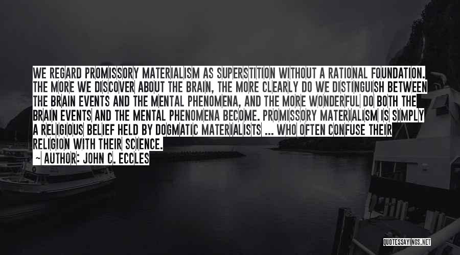 John C. Eccles Quotes: We Regard Promissory Materialism As Superstition Without A Rational Foundation. The More We Discover About The Brain, The More Clearly