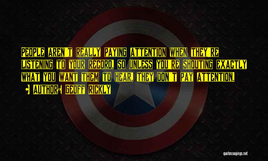 Geoff Rickly Quotes: People Aren't Really Paying Attention When They're Listening To Your Record, So Unless You're Shouting Exactly What You Want Them