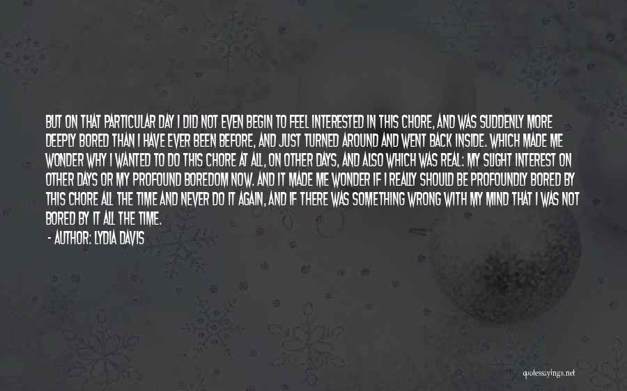 Lydia Davis Quotes: But On That Particular Day I Did Not Even Begin To Feel Interested In This Chore, And Was Suddenly More
