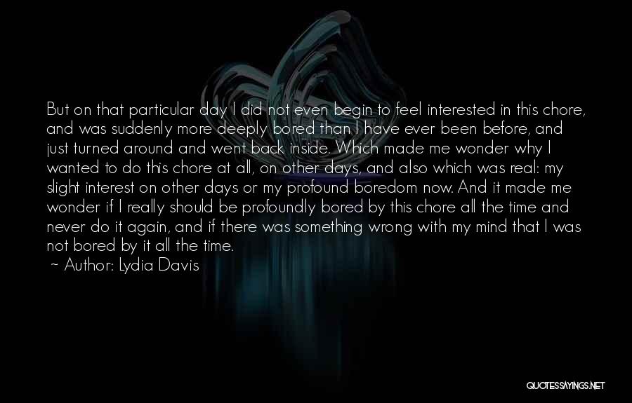 Lydia Davis Quotes: But On That Particular Day I Did Not Even Begin To Feel Interested In This Chore, And Was Suddenly More