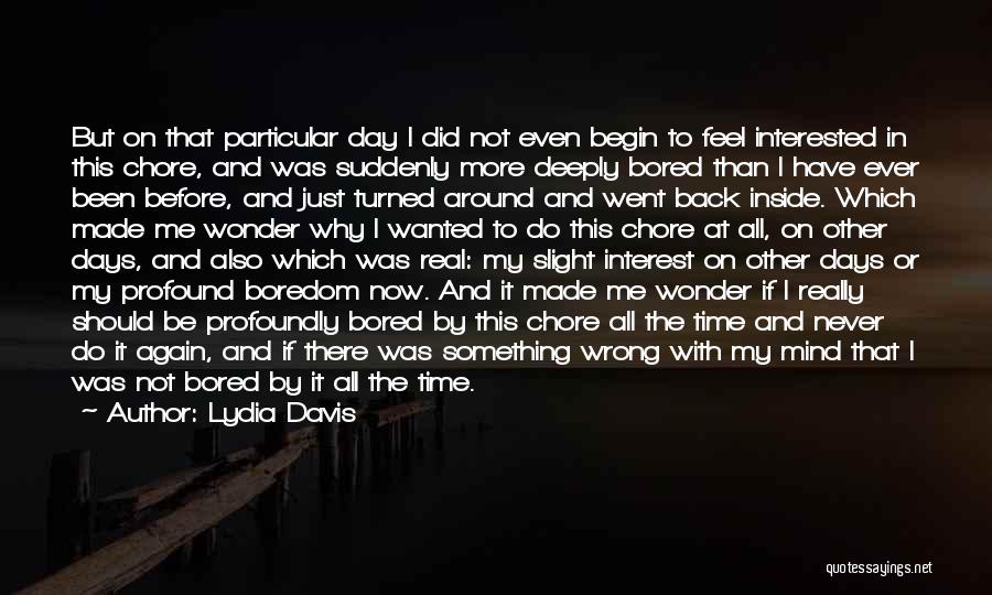 Lydia Davis Quotes: But On That Particular Day I Did Not Even Begin To Feel Interested In This Chore, And Was Suddenly More