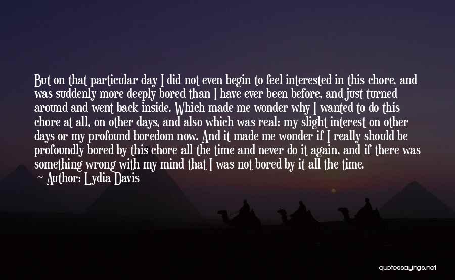 Lydia Davis Quotes: But On That Particular Day I Did Not Even Begin To Feel Interested In This Chore, And Was Suddenly More