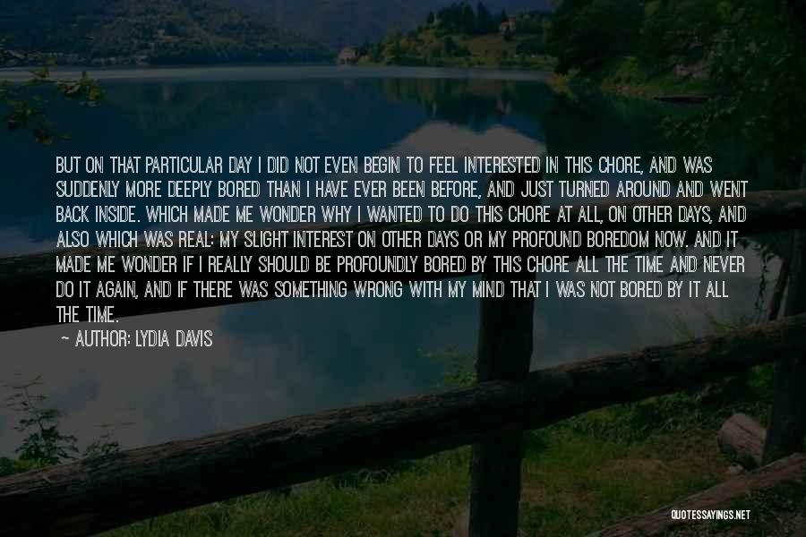 Lydia Davis Quotes: But On That Particular Day I Did Not Even Begin To Feel Interested In This Chore, And Was Suddenly More