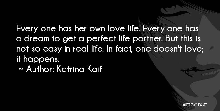 Katrina Kaif Quotes: Every One Has Her Own Love Life. Every One Has A Dream To Get A Perfect Life Partner. But This