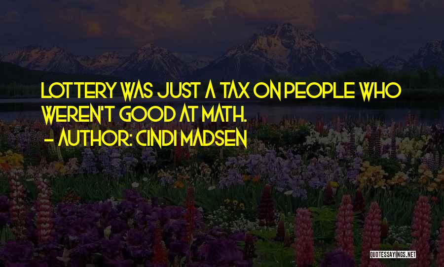 Cindi Madsen Quotes: Lottery Was Just A Tax On People Who Weren't Good At Math.