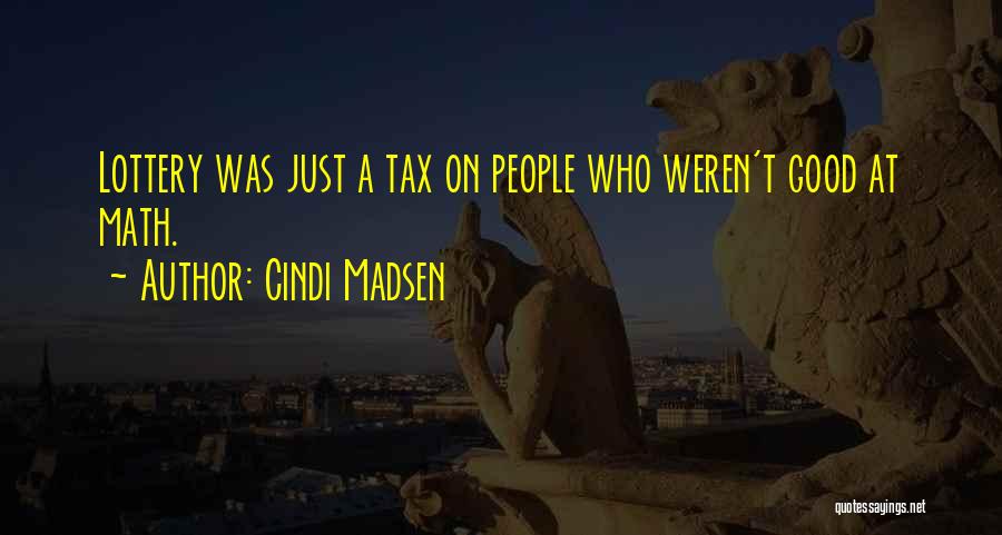 Cindi Madsen Quotes: Lottery Was Just A Tax On People Who Weren't Good At Math.