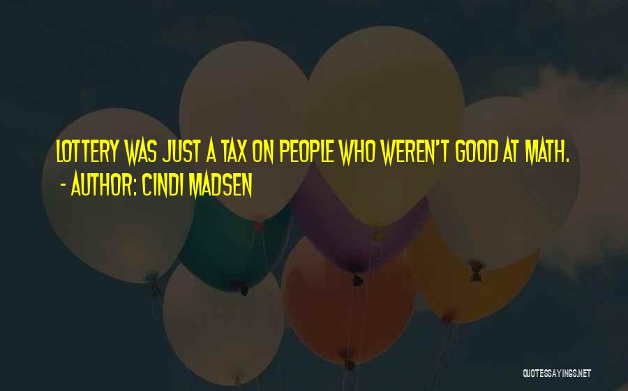 Cindi Madsen Quotes: Lottery Was Just A Tax On People Who Weren't Good At Math.