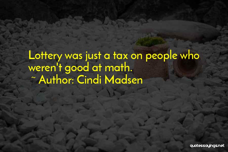 Cindi Madsen Quotes: Lottery Was Just A Tax On People Who Weren't Good At Math.