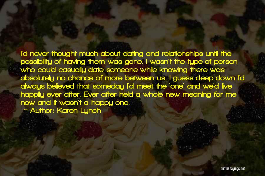 Karen Lynch Quotes: I'd Never Thought Much About Dating And Relationships Until The Possibility Of Having Them Was Gone. I Wasn't The Type