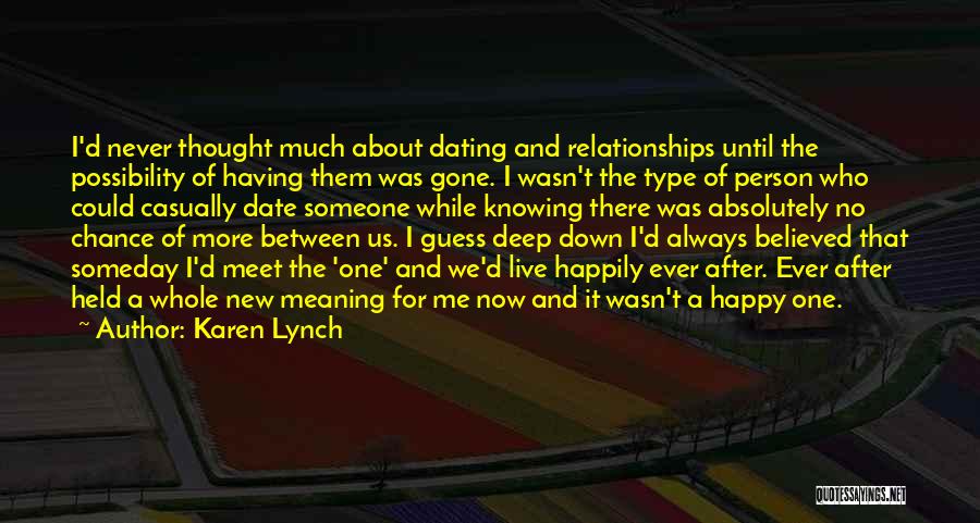 Karen Lynch Quotes: I'd Never Thought Much About Dating And Relationships Until The Possibility Of Having Them Was Gone. I Wasn't The Type