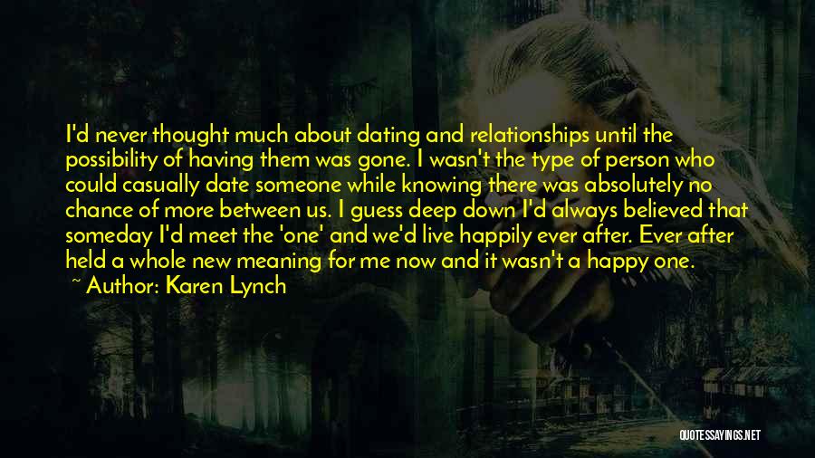 Karen Lynch Quotes: I'd Never Thought Much About Dating And Relationships Until The Possibility Of Having Them Was Gone. I Wasn't The Type