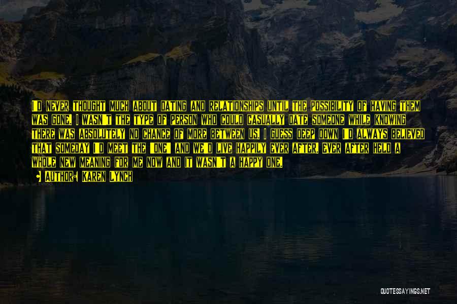 Karen Lynch Quotes: I'd Never Thought Much About Dating And Relationships Until The Possibility Of Having Them Was Gone. I Wasn't The Type