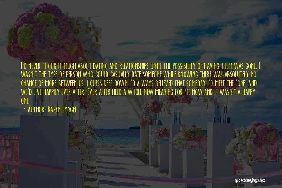 Karen Lynch Quotes: I'd Never Thought Much About Dating And Relationships Until The Possibility Of Having Them Was Gone. I Wasn't The Type