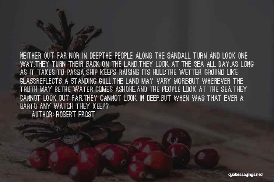 Robert Frost Quotes: Neither Out Far Nor In Deepthe People Along The Sandall Turn And Look One Way.they Turn Their Back On The