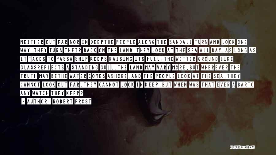 Robert Frost Quotes: Neither Out Far Nor In Deepthe People Along The Sandall Turn And Look One Way.they Turn Their Back On The