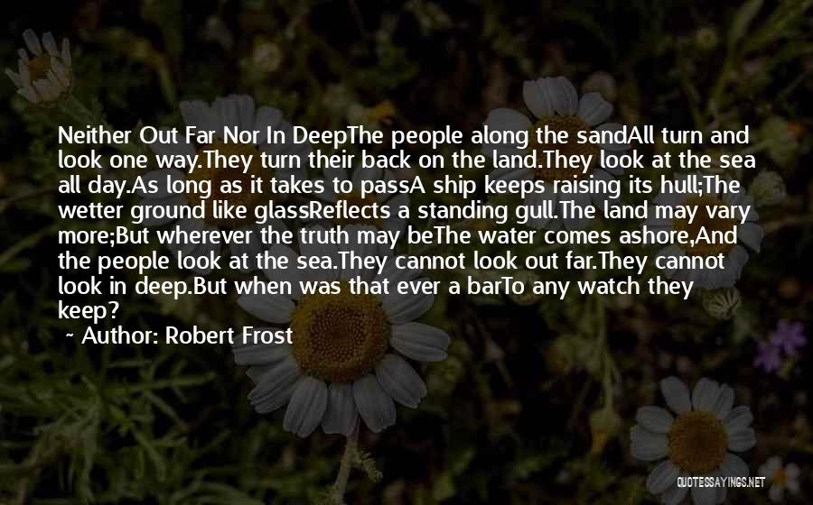 Robert Frost Quotes: Neither Out Far Nor In Deepthe People Along The Sandall Turn And Look One Way.they Turn Their Back On The