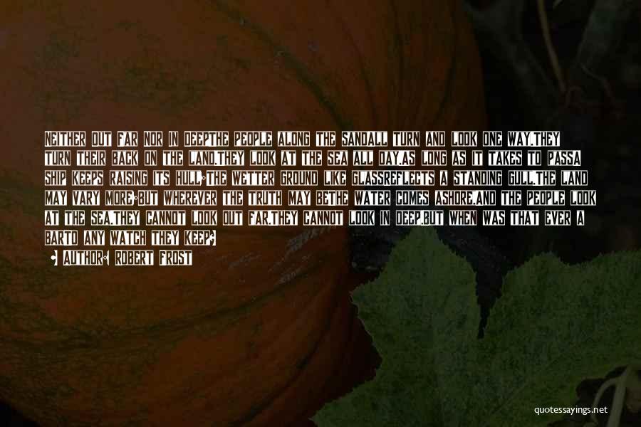 Robert Frost Quotes: Neither Out Far Nor In Deepthe People Along The Sandall Turn And Look One Way.they Turn Their Back On The