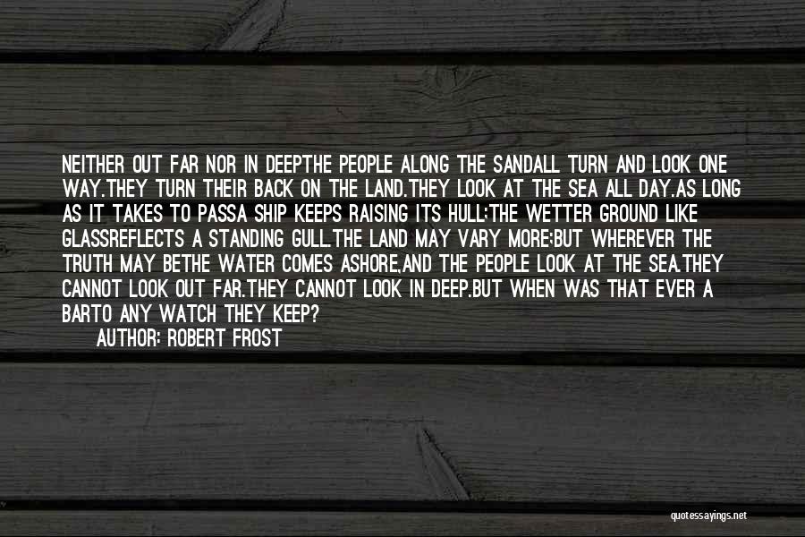 Robert Frost Quotes: Neither Out Far Nor In Deepthe People Along The Sandall Turn And Look One Way.they Turn Their Back On The