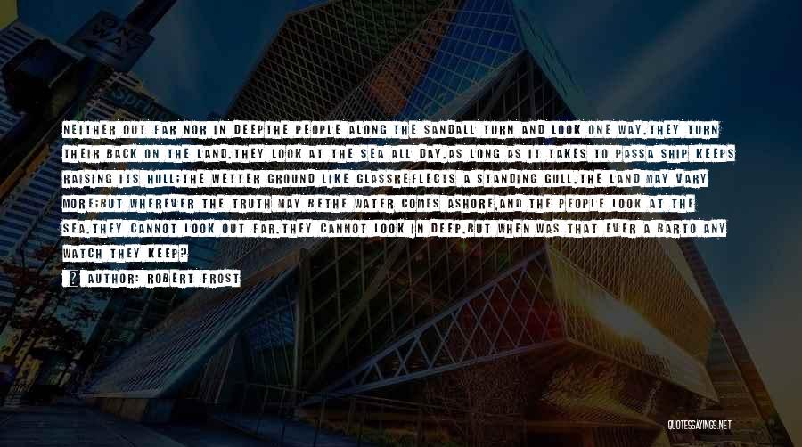 Robert Frost Quotes: Neither Out Far Nor In Deepthe People Along The Sandall Turn And Look One Way.they Turn Their Back On The