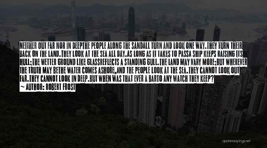 Robert Frost Quotes: Neither Out Far Nor In Deepthe People Along The Sandall Turn And Look One Way.they Turn Their Back On The