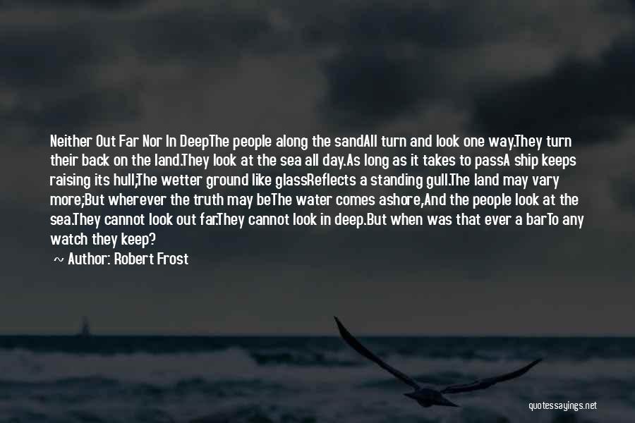 Robert Frost Quotes: Neither Out Far Nor In Deepthe People Along The Sandall Turn And Look One Way.they Turn Their Back On The