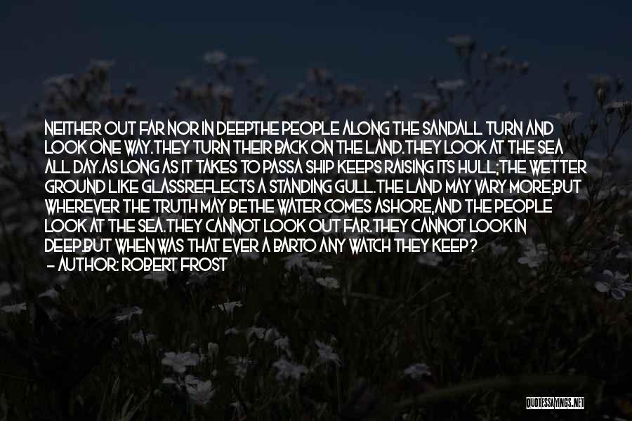 Robert Frost Quotes: Neither Out Far Nor In Deepthe People Along The Sandall Turn And Look One Way.they Turn Their Back On The