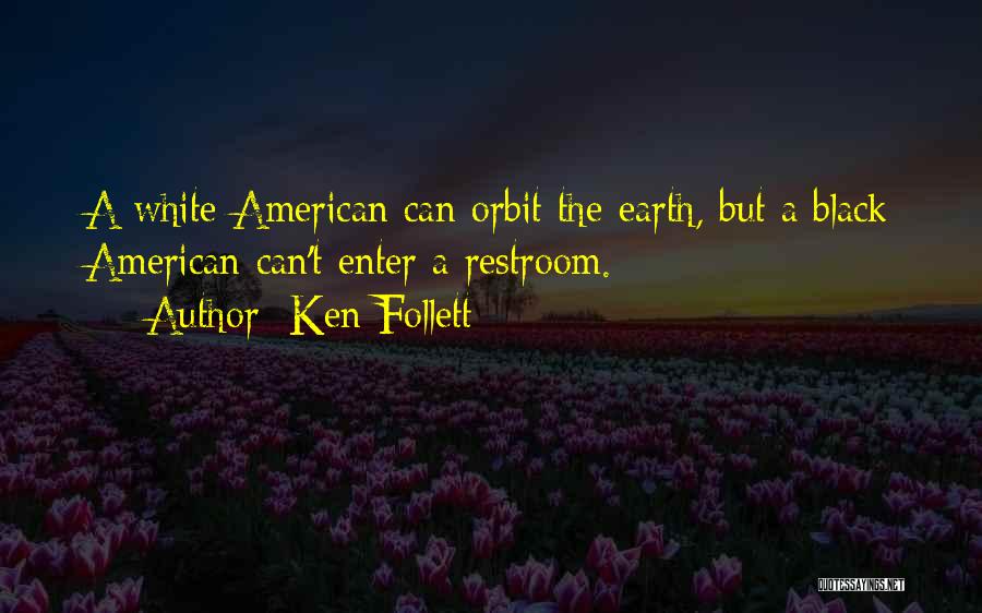 Ken Follett Quotes: A White American Can Orbit The Earth, But A Black American Can't Enter A Restroom.