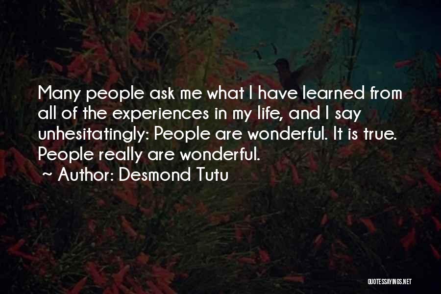Desmond Tutu Quotes: Many People Ask Me What I Have Learned From All Of The Experiences In My Life, And I Say Unhesitatingly: