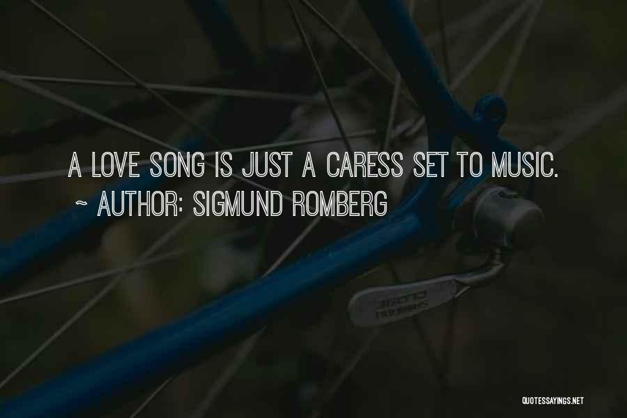 Sigmund Romberg Quotes: A Love Song Is Just A Caress Set To Music.