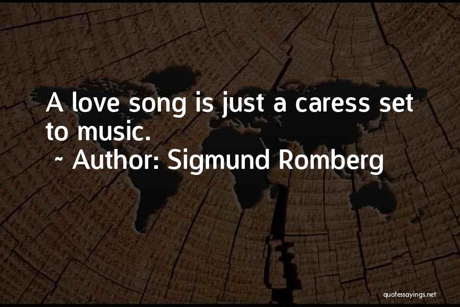 Sigmund Romberg Quotes: A Love Song Is Just A Caress Set To Music.