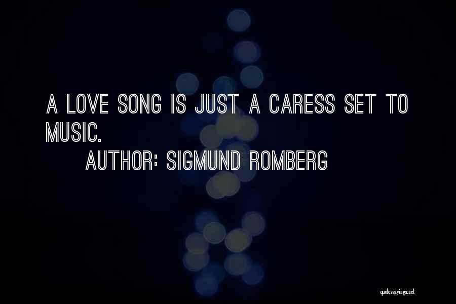 Sigmund Romberg Quotes: A Love Song Is Just A Caress Set To Music.